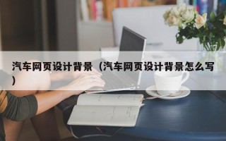 克孜勒苏汽车网页设计背景（汽车网页设计背景怎么写）