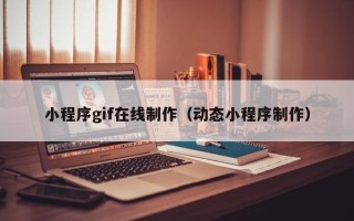 克孜勒苏小程序gif在线制作（动态小程序制作）